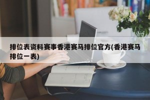 排位表资料赛事香港赛马排位官方(香港赛马排位一表)