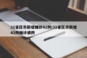 31省区市新增确诊42例/31省区市新增42例确诊病例