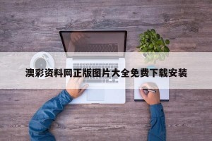 澳彩资料网正版图片大全免费下载安装