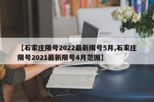 【石家庄限号2022最新限号5月,石家庄限号2021最新限号4月范围】