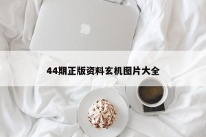 44期正版资料玄机图片大全