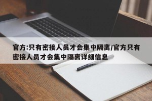 官方:只有密接人员才会集中隔离/官方只有密接人员才会集中隔离详细信息