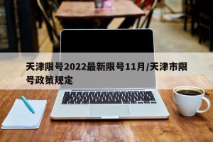 天津限号2022最新限号11月/天津市限号政策规定