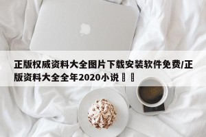 正版权威资料大全图片下载安装软件免费/正版资料大全全年2020小说瑯瑯