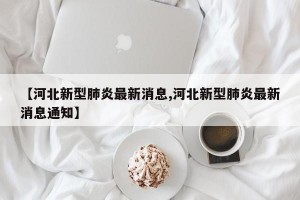 【河北新型肺炎最新消息,河北新型肺炎最新消息通知】