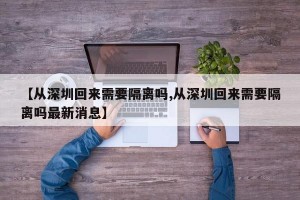 【从深圳回来需要隔离吗,从深圳回来需要隔离吗最新消息】