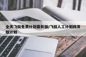 全天飞艇免费计划最新版/飞艇人工计划网页版计划