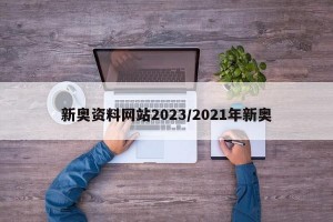 新奥资料网站2023/2021年新奥