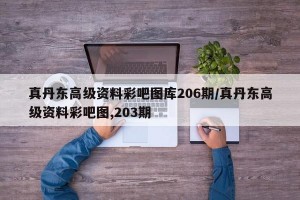 真丹东高级资料彩吧图库206期/真丹东高级资料彩吧图,203期