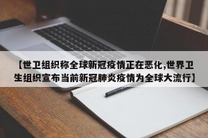 【世卫组织称全球新冠疫情正在恶化,世界卫生组织宣布当前新冠肺炎疫情为全球大流行】