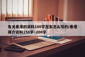 有关香港的资料100字左右怎么写的/香港简介资料150字~200字