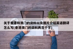 关于香港和澳门的资料以及图片介绍英语翻译怎么写(香港澳门的资料两百个字)