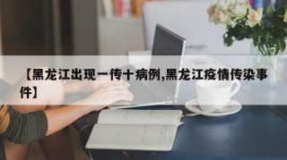 【黑龙江出现一传十病例,黑龙江疫情传染事件】