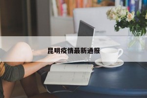 昆明疫情最新通报