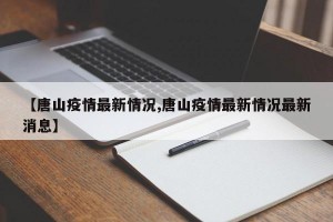 【唐山疫情最新情况,唐山疫情最新情况最新消息】