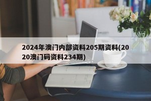 2024年澳门内部资料205期资料(2020澳门码资料234期)