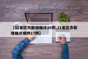 【31省区市新增确诊20例,31省区市新增确诊病例17例】