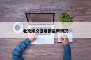 北京顺义区疫情最新情况