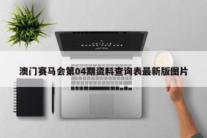 澳门赛马会第04期资料查询表最新版图片