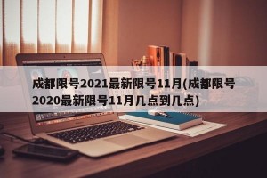 成都限号2021最新限号11月(成都限号2020最新限号11月几点到几点)