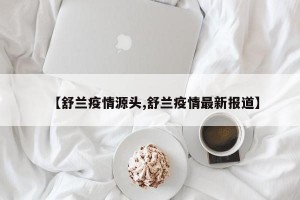 【舒兰疫情源头,舒兰疫情最新报道】